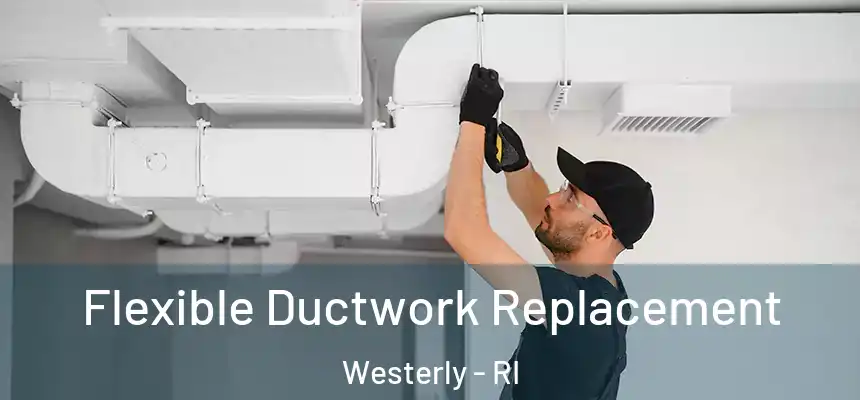  Flexible Ductwork Replacement Westerly - RI